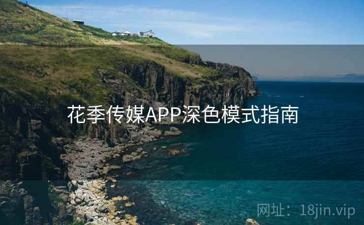 花季传媒APP深色模式指南