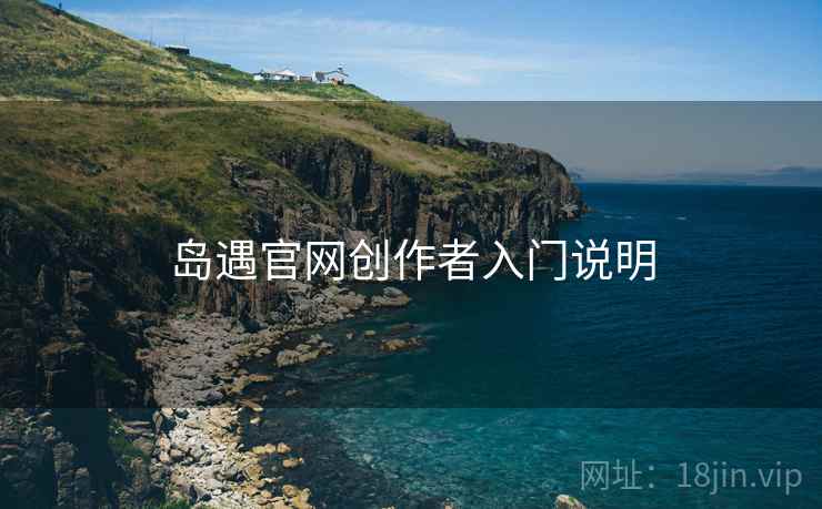 岛遇官网创作者入门说明