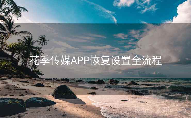 花季传媒APP恢复设置全流程
