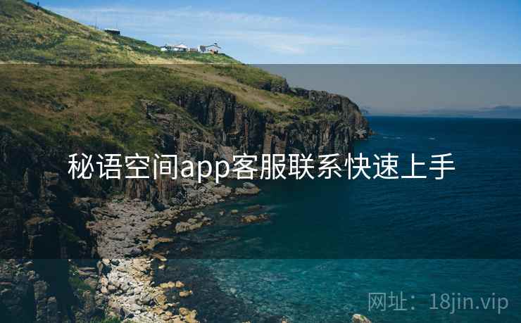 秘语空间app客服联系快速上手